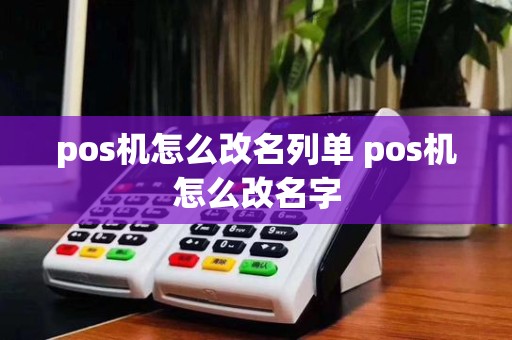 pos机怎么改名列单 pos机怎么改名字