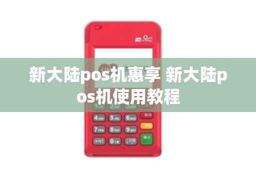 新大陆pos机惠享 新大陆pos机使用教程