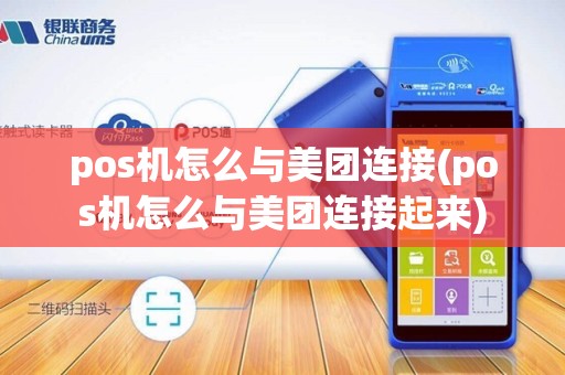 pos机怎么与美团连接(pos机怎么与美团连接起来)