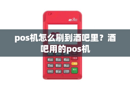 pos机怎么刷到酒吧里？酒吧用的pos机
