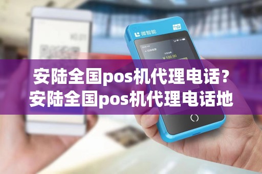 安陆全国pos机代理电话?安陆全国pos机代理电话地址