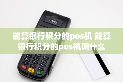能算银行积分的pos机 能算银行积分的pos机叫什么