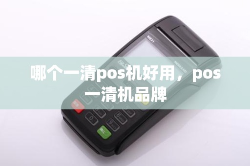 哪个一清pos机好用,pos一清机品牌