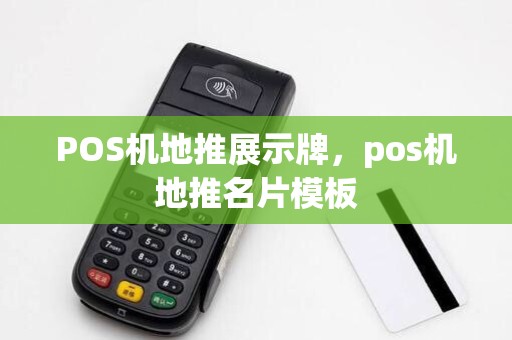 POS机地推展示牌,pos机地推名片模板