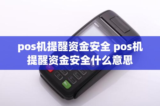 pos机提醒资金安全 pos机提醒资金安全什么意思