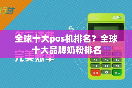 全球十大pos机排名?全球十大品牌奶粉排名