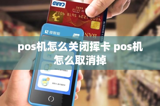 pos机怎么关闭挥卡 pos机怎么取消掉