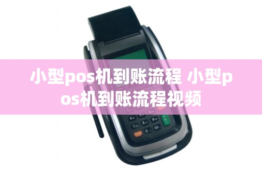 小型pos机到账流程 小型pos机到账流程视频