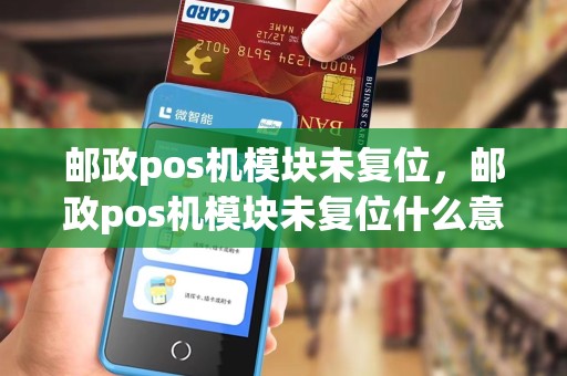 邮政pos机模块未复位,邮政pos机模块未复位什么意思