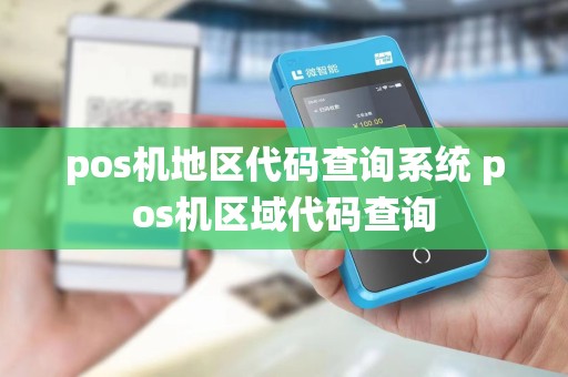 pos机地区代码查询系统 pos机区域代码查询