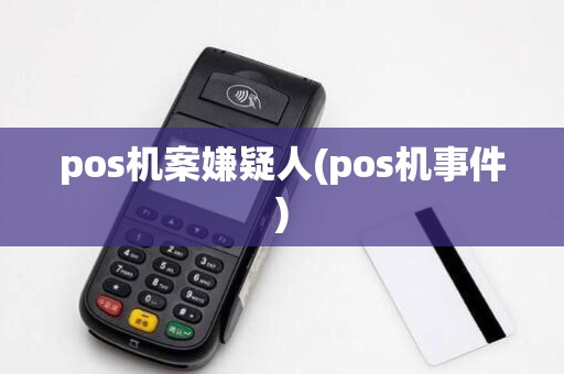 pos机案嫌疑人(pos机事件)