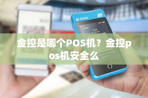 金控是哪个POS机?金控pos机安全么