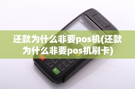 还款为什么非要pos机(还款为什么非要pos机刷卡)
