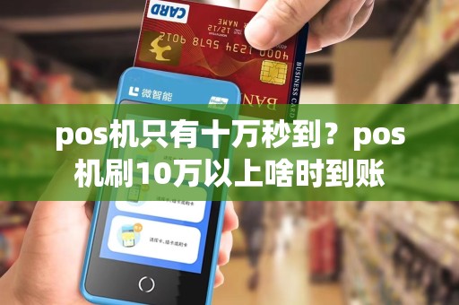 pos机只有十万秒到?pos机刷10万以上啥时到账