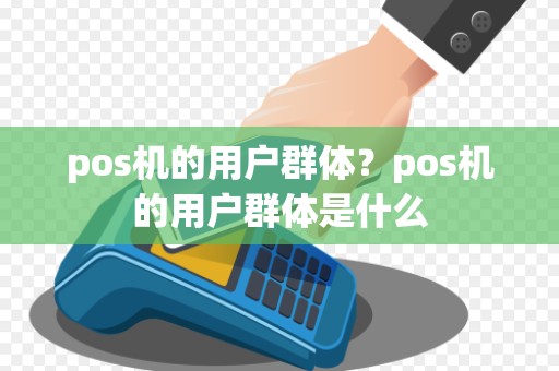 pos机的用户群体？pos机的用户群体是什么