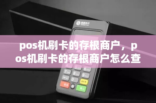 pos机刷卡的存根商户，pos机刷卡的存根商户怎么查