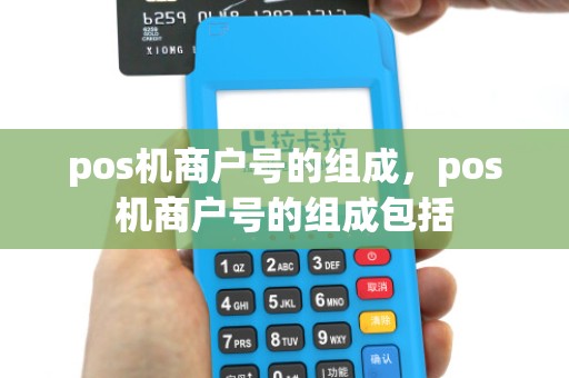 pos机商户号的组成，pos机商户号的组成包括