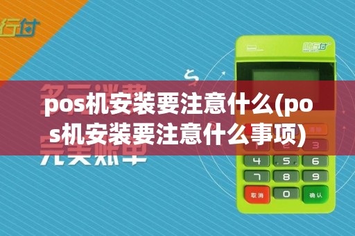 pos机安装要注意什么(pos机安装要注意什么事项)