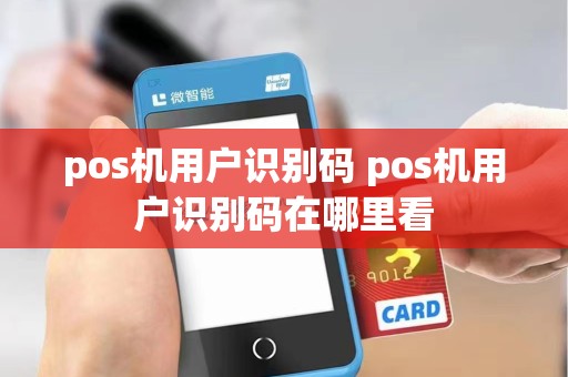 pos机用户识别码 pos机用户识别码在哪里看