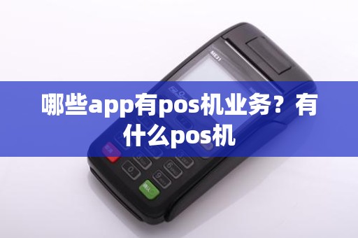 哪些app有pos机业务?有什么pos机