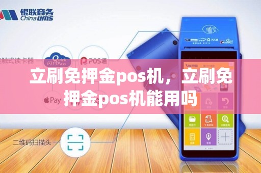 立刷免押金pos机,立刷免押金pos机能用吗