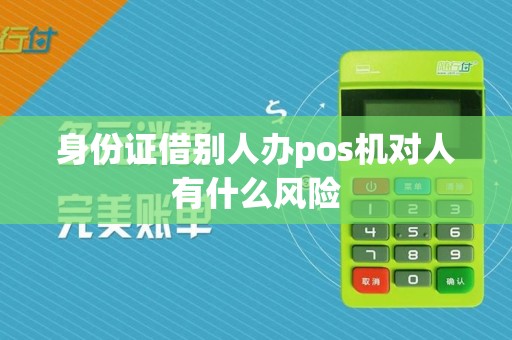 身份证借别人办pos机对人有什么风险