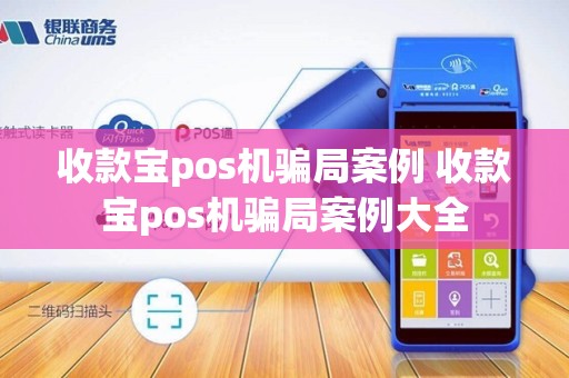 收款宝pos机骗局案例 收款宝pos机骗局案例大全