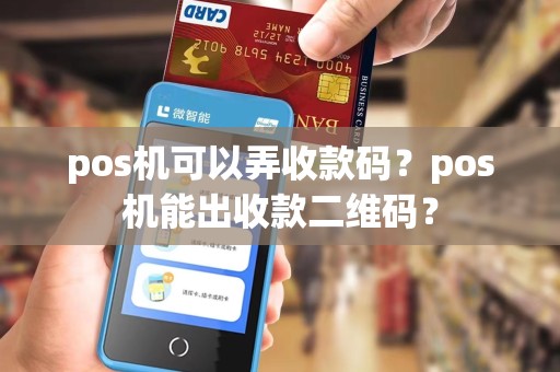 pos机可以弄收款码？pos机能出收款二维码？
