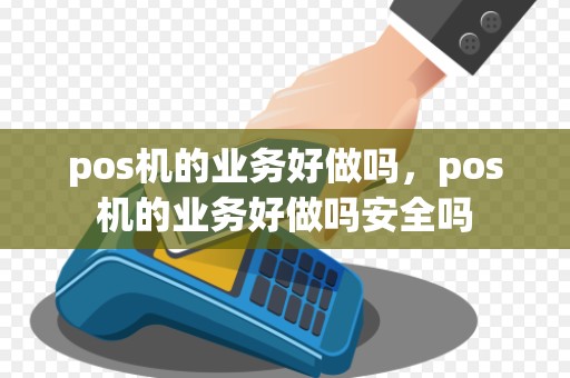 pos机的业务好做吗,pos机的业务好做吗安全吗