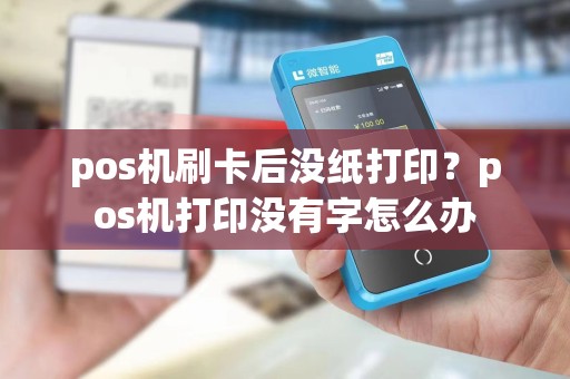 pos机刷卡后没纸打印?pos机打印没有字怎么办