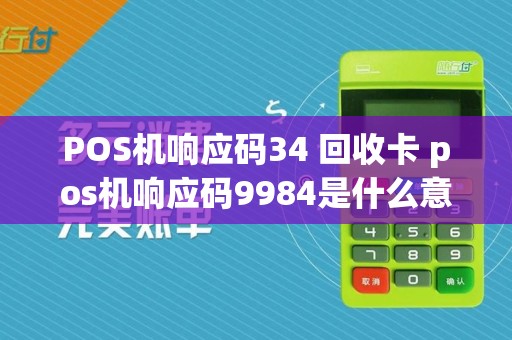 POS机响应码34 回收卡 pos机响应码9984是什么意思
