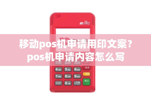 移动pos机申请用印文案？pos机申请内容怎么写