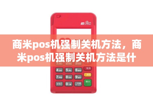 商米pos机强制关机方法，商米pos机强制关机方法是什么