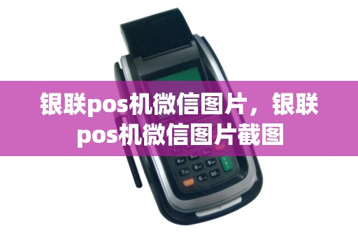 银联pos机微信图片,银联pos机微信图片截图