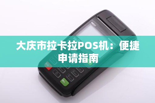 大庆市拉卡拉POS机：便捷申请指南
