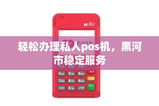 轻松办理私人pos机，黑河市稳定服务