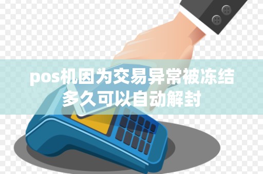 pos机因为交易异常被冻结多久可以自动解封