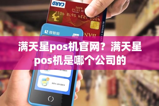 满天星pos机官网？满天星pos机是哪个公司的