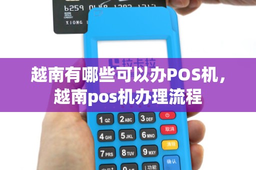 越南有哪些可以办POS机，越南pos机办理流程