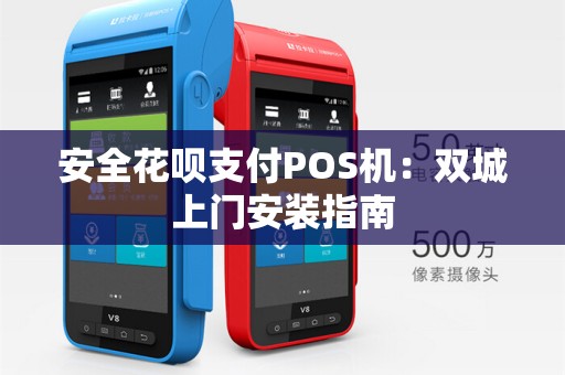 安全花呗支付POS机:双城上门安装指南