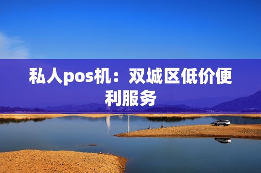 私人pos机：双城区低价便利服务