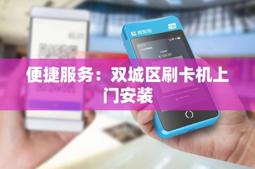 便捷服务：双城区刷卡机上门安装