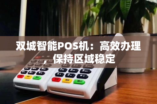 双城智能POS机：高效办理，保持区域稳定