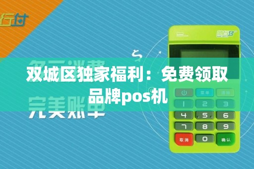 双城区独家福利:免费领取品牌pos机