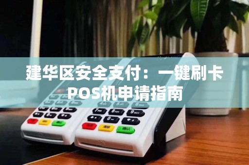 建华区安全支付:一键刷卡POS机申请指南