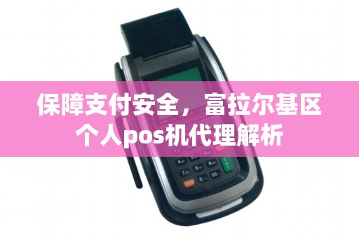 保障支付安全,富拉尔基区个人pos机代理解析