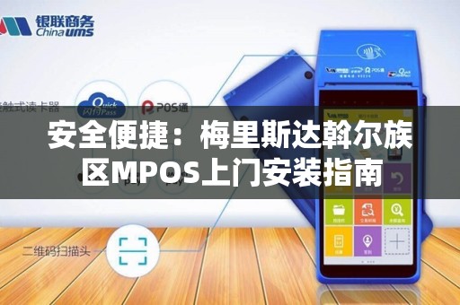 安全便捷：梅里斯达斡尔族区MPOS上门安装指南