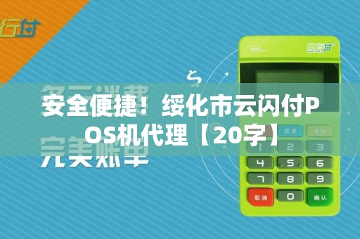 安全便捷!绥化市云闪付POS机代理【20字】