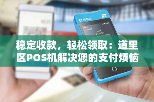 稳定收款,轻松领取:道里区POS机解决您的支付烦恼