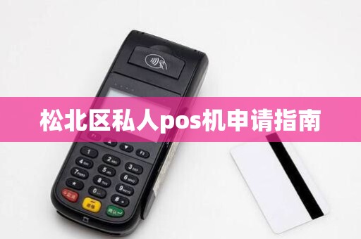 松北区私人pos机申请指南